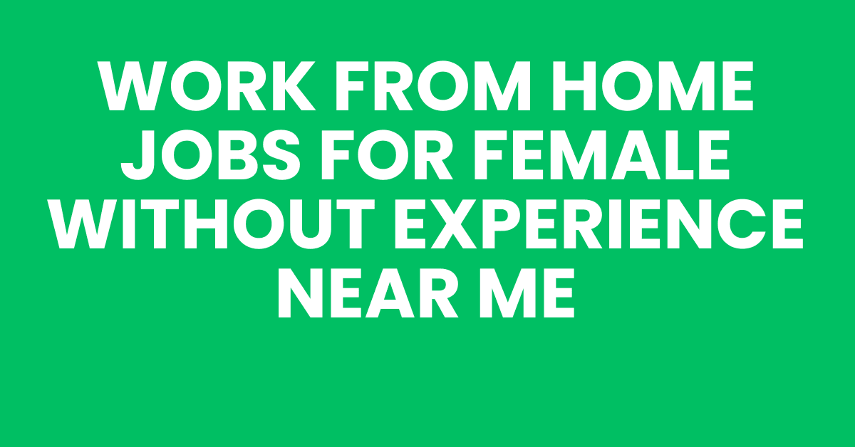 work from home jobs for female without experience near me