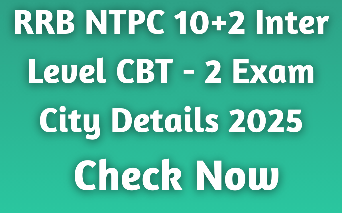 RRB NTPC 10+2 Inter Level CBT - 2 Exam City Details 2025