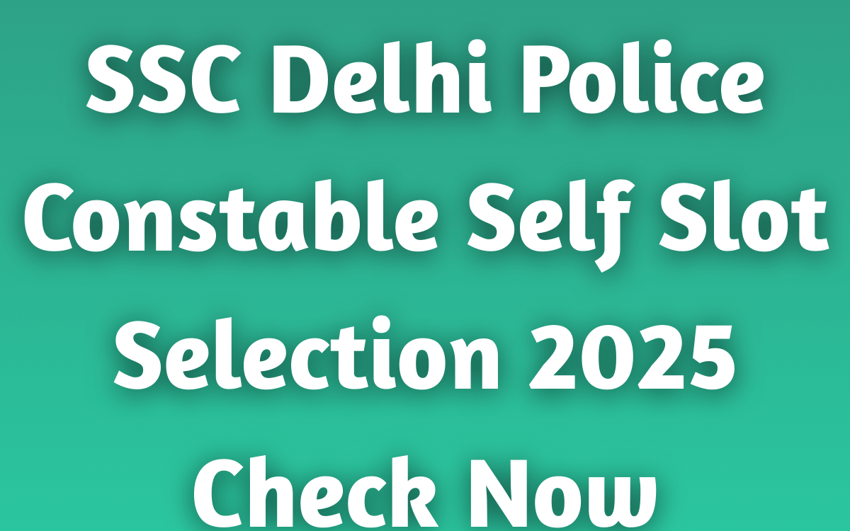 SSC Delhi Police Constable Self Slot Selection 2025