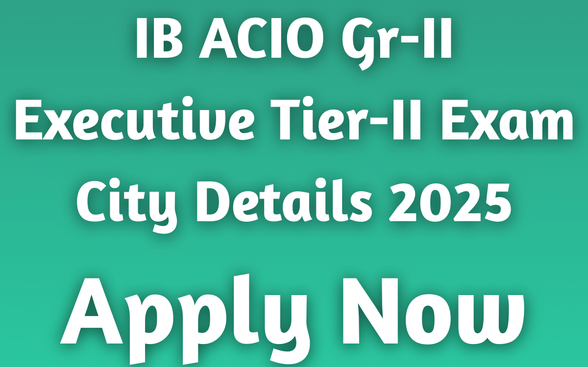 IB ACIO Gr-II Executive Tier-II Exam City Details 2025
